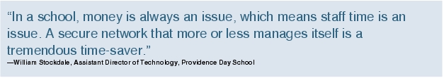 Text Box: "In a school, money is always an issue, which means staff time is an issue. A secure network that more or less manages itself is a tremendous time-saver."-William Stockdale, Assistant Director of Technology, Providence Day School