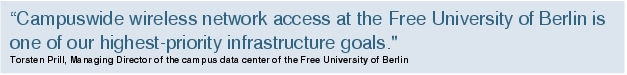 Text Box: "Campuswide wireless network access at the Free University of Berlin is one of our highest-priority infrastructure goals." Torsten Prill, Managing Director of the campus data center of the Free University of Berlin 