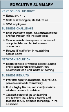 Text Box: EXECUTIVE SUMMARYKENT SCHOOL DISTRICT●   Education, K-12●  State of Washington, United States●   3200 employeesBUSINESS CHALLENGE● Bring innovative digital educational content and the Internet into the classroom● Overcome inflexible system of dedicated computer labs and limited wireless connections●   Reduce IT staff effort in maintaining access pointsNETWORK SOLUTION●  Deployed flexible wireless network across entire school system to support new educational tools and modes of learningBUSINESS RESULTS●    Provided highly manageable, easy-to-use, pervasive network connectivity ● Built a highly flexible, continually scalable wireless network foundation ●   Created a state-of-the-art learning environment that allows students and teachers to fully embrace technology in the classroom