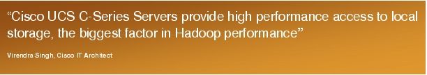 Text Box: "Cisco UCS C-Series Servers provide high performance access to local storage, the biggest factor in Hadoop performance"Virendra Singh, Cisco IT Architect