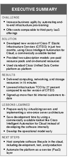 Text Box: EXECUTIVE SUMMARYCHALLENGE ● Increase business agility by automating end-to-end infrastructure provisioning: ● Offer costs comparable to third-party IaaS offeringsSOLUTION ●    Developed new version of Cisco IT Elastic Infrastructure Services (CITEIS) in just two months, using Cisco Intelligent Automation for Cloud, a commercially available toolset●    Provided two subscription models: pre-paid resource pools and on-demand resources ●   Used standard Cisco Unified Data Center platform as platformRESULTS●  Delivered computing, networking, and storage resources in 15 minutes● Lowered infrastructure TCO by 27 percent compared to earlier version of CITEIS●   Signed up more than 50 internal customers to-dateLESSONS LEARNED● Prepare early by virtualizing servers and implementing a wire-once server architecture●   Save development time by using a commercially available toolset like Cisco Intelligent Automation for Cloud instead of developing the software internally●    Develop the operational model earlyNEXT STEPS●    Host complete software lifecycle in the cloud, including development, test, and production●   Automate the platform-as-a-service (PaaS) layer