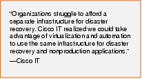 Text Box: "Organizations struggle to afford a separate infrastructure for disaster recovery. Cisco IT realized we could take advantage of virtualization and automation to use the same infrastructure for disaster recovery and nonproduction applications." -Cisco IT 