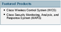 Text Box: Featured Products●   Cisco Wireless Control System (WCS)●  Cisco Security Monitoring, Analysis, and Response System (MARS)