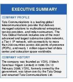 Text Box: EXECUTIVE SUMMARYCOMPANY PROFILETata Communications is a leading global telecommunications provider that delivers managed solutions to multinational enterprises, service providers, and Indian consumers. The Tata Global Network includes one of the most advanced and largest submarine cable networks, a Tier-1 IP network, with connectivity to more than 200 countries across 400 points of presence (POPs), and nearly 1 million square feet of data center and colocation space worldwide.COMPANY HISTORYThe company was founded as VSNL (Videsh Sanchaar Nigam Limited) in 1986. On 13 February 2008, VSNL, formerly owned by the government, was taken over by the Tata Group and renamed Tata Communications Ltd.