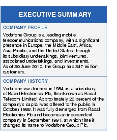 Text Box: EXECUTIVE SUMMARYCOMPANY PROFILEVodafone Group is a leading mobile telecommunications company, with a significant presence in Europe, the Middle East, Africa, Asia Pacific, and the United States through its subsidiary undertakings, joint ventures, associated undertakings, and investments. As of 30 June 2010, the Group had 347 million customers.COMPANY HISTORYVodafone was formed in 1984 as a subsidiary of Racal Electronics Plc, then known as Racal Telecom Limited. Approximately 20 percent of the company's capital was offered to the public in October 1988. It was fully demerged from Racal Electronics Plc and became an independent company in September 1991, at which time it changed its name to Vodafone Group Plc.