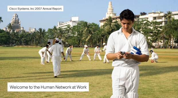 Cisco Systems, Inc. 2007 Annual Report. Welcome to the Human Network at Work. (photo: man on a cricket field)